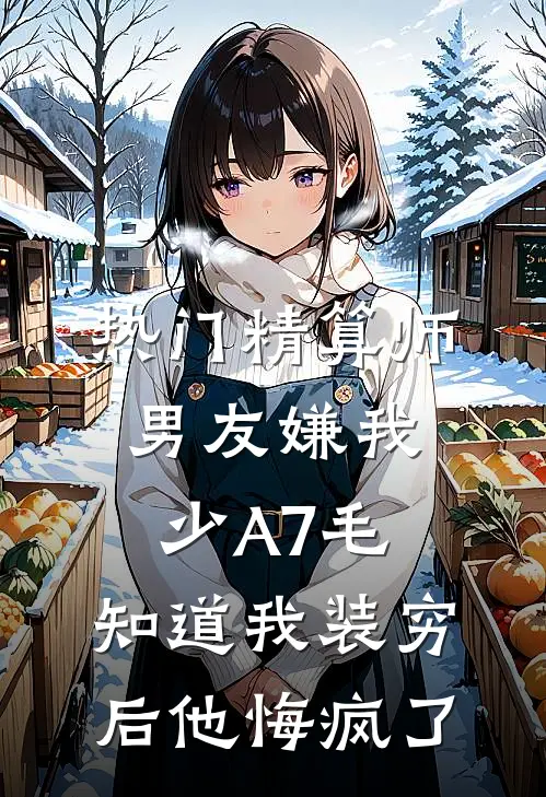 [热门]精算师男友嫌我少A7毛，知道我装穷后他悔疯了