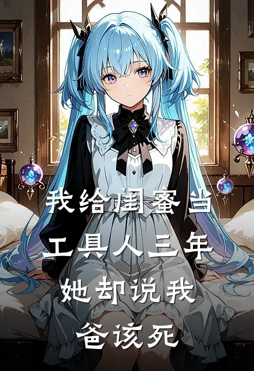 我给闺蜜当工具人三年，她却说我爸该死