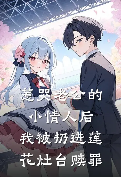 惹哭老公的小情人后，我被扔进莲花灶台赎罪