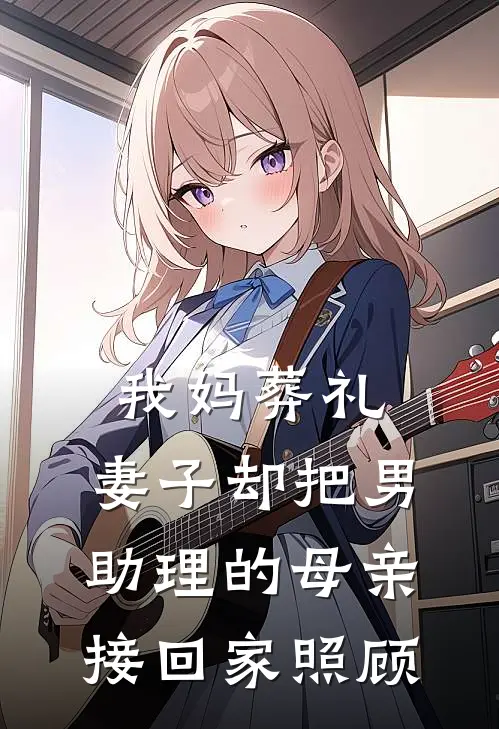 我妈葬礼，妻子却把男助理的母亲接回家照顾