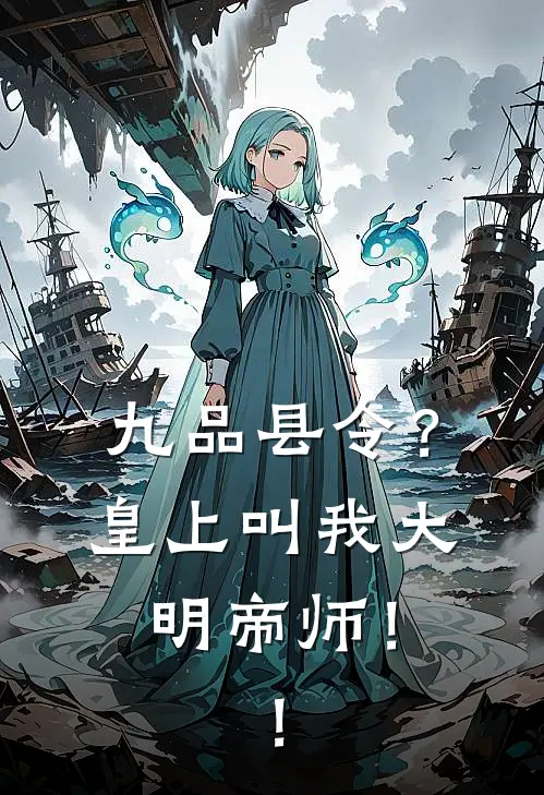 九品县令？皇上叫我大明帝师！！