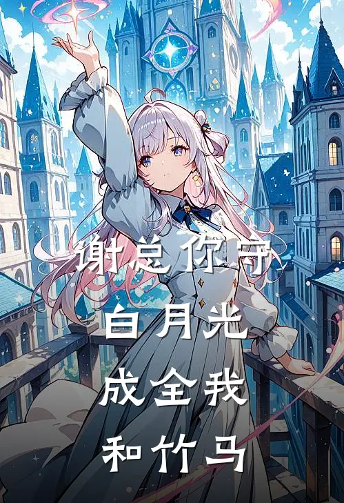 谢总你守白月光，成全我和竹马