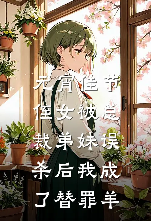 元宵佳节，侄女被总裁弟妹误杀后我成了替罪羊