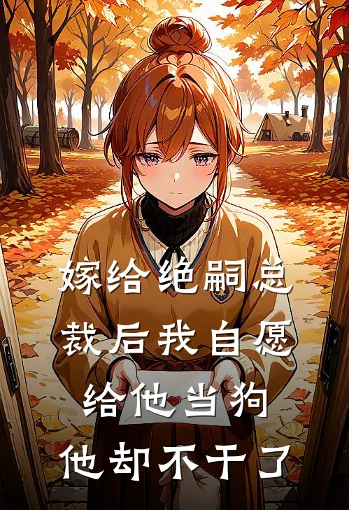 嫁给绝嗣总裁后我自愿给他当狗，他却不干了