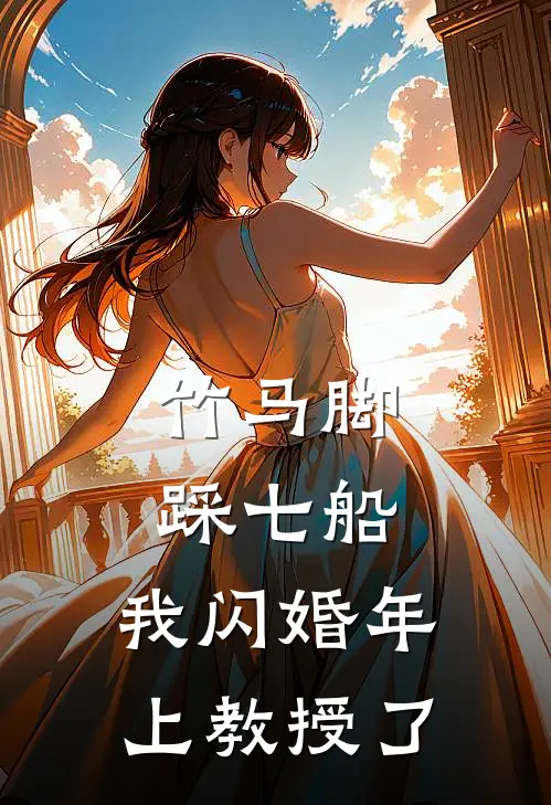 竹马脚踩七船，我闪婚年上教授了