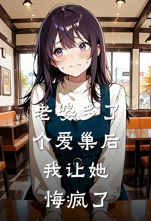 老婆多了个爱巢后，我让她悔疯了赵明江若雪免费小说大全_小说完结老婆多了个爱巢后，我让她悔疯了(赵明江若雪)